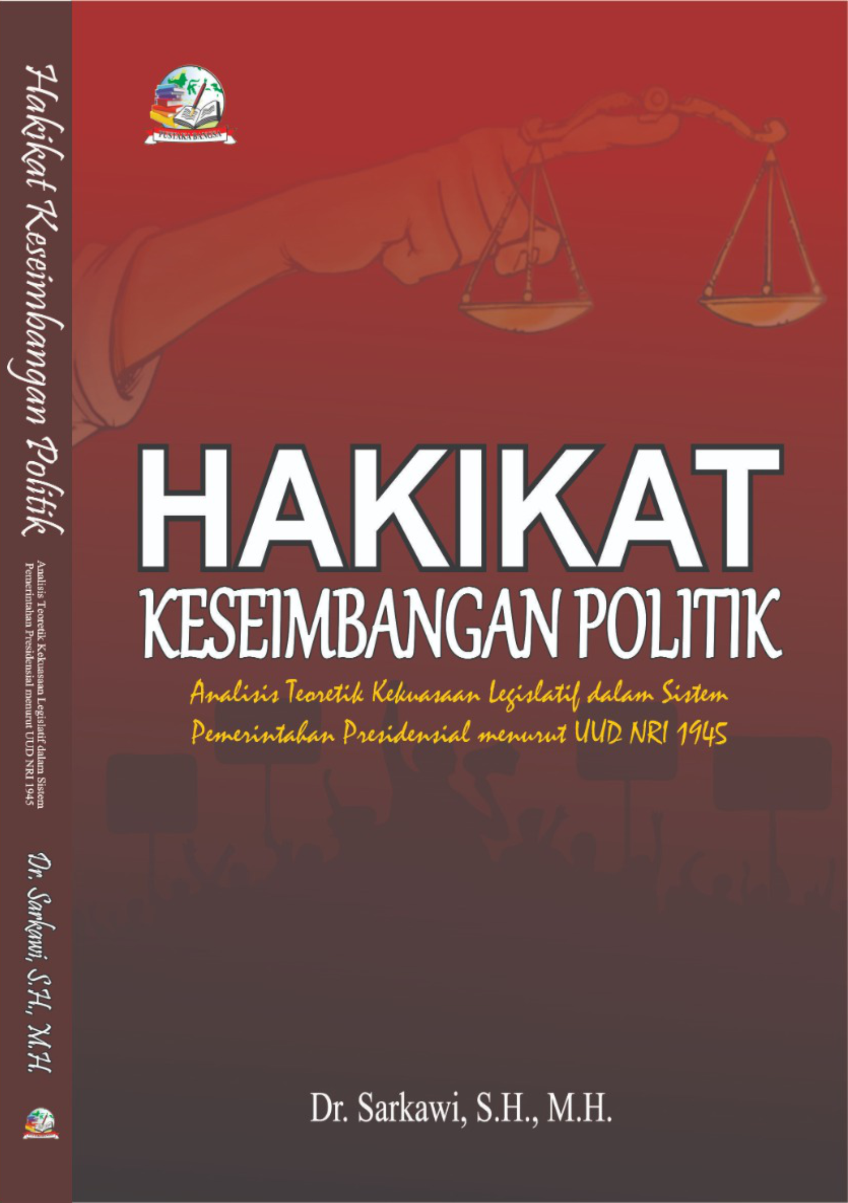 Cover Hakikat Keseimbangan Politik (Analisis Teoretik Kekuasaan Legislatif dalam Sistem Pemerintahan Presidensial menurut UUD NRI 1945)