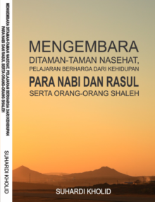 MENGEMBARA DITAMAN-TAMAN NASEHAT, PELAJARAN BERHARGA DARI KEHIDUPAN PARA NABI DAN RASUL SERTA ORANG-ORANG SHALEH
